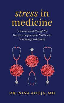 Stress in Medicine: Lessons Learned Through My Years as a Surgeon from Med School to Residency and Beyond