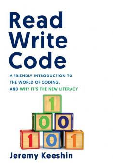 Read Write Code: A Friendly Introduction to the World of Coding and Why It's the New Literacy