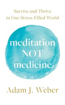 Meditation Not Medicine: Survive and Thrive in Our Stress-Filled World