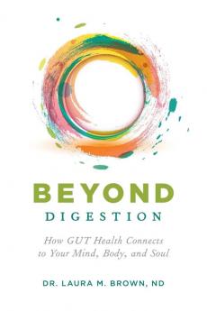 Beyond Digestion: How GUT Health Connects to Your Mind Body and Soul