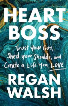 Heart Boss: Trust Your Gut Shed Your Shoulds and Create a Life You Love