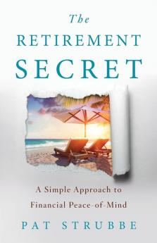 The Retirement Secret: A Simple Approach to Financial Peace-of-Mind