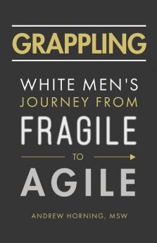 Grappling: White Men's Journey from Fragile to Agile