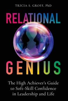 Relational Genius: The High Achiever's Guide to Soft-Skill Confidence in Leadership and Life