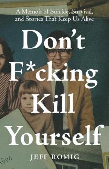 Don't F*cking Kill Yourself: A Memoir of Suicide Survival and Stories That Keep Us Alive