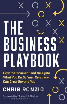 *>*<BUSINESS PLAYBOOK: How to Document and Delegate What You Do So Your Company Can Grow Beyond You