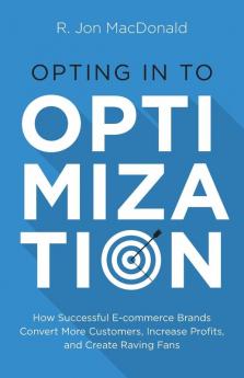 Opting in to Optimization: How Successful Ecommerce Brands Convert More Customers Increase Profits and Create Raving Fans