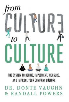 From CULTURE to CULTURE: The System to Define Implement Measure and Improve Your Company Culture