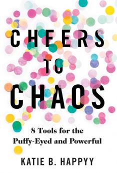 Cheers to Chaos: 8 Tools for the Puffy-Eyed and Powerful