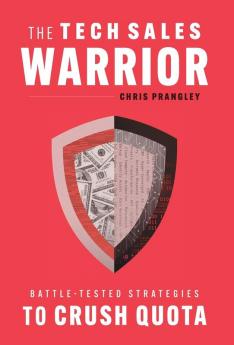 The Tech Sales Warrior: Battle-Tested Strategies to Crush Quota