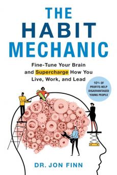 The Habit Mechanic: Fine-Tune Your Brain and Supercharge How You Live Work and Lead