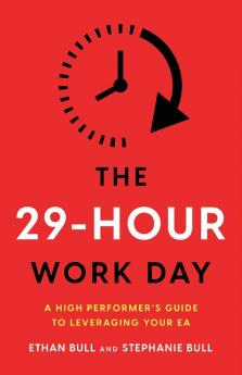 The 29-Hour Work Day: A High Performer's Guide to Leveraging Your EA