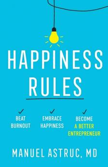 Happiness Rules: Beat Burnout Embrace Happiness and Become a Better Entrepreneur