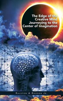 The Edge of the Creative Mind Journeying to the Center of Imagination