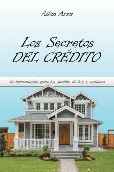 Los Secretos Del Crédito: Su Herramienta Para Los Cambios De Hoy Y Mañana