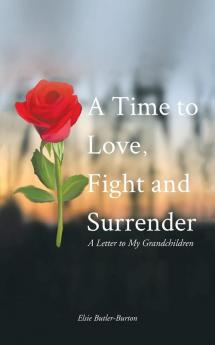 A Time to Love Fight and Surrender: A Letter to My Grandchildren