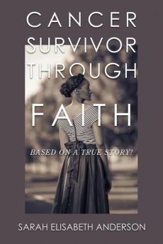 Cancer Survivor Through Faith: Based on a True Story!