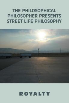 The Philosophical Philosopher                                                    Presents                                                         Street Life Philosophy