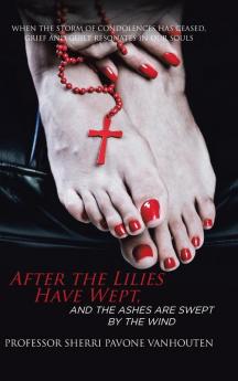 After the Lilies Have Wept and the Ashes Are Swept by the Wind