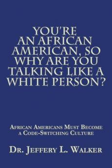 You'Re an African American so Why Are You Talking Like a White Person?: African Americans Must Become a Code Switching Culture