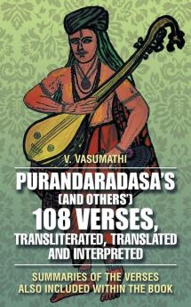 Purandaradasa'S (And Others') 108 Verses Transliterated Translated and Interpreted