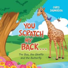 You Scratch My Back . . .: The Bee the Giraffe and the Butterfly