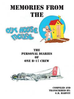 Memories from the Out House Mouse - The Personal Diaries of One B-17 Crew