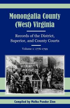 Monongalia County (West) Virginia Records of the District Superior and County Courts Volume 1