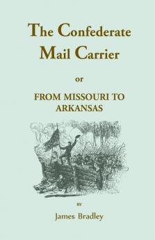 The Confederate Mail Carrier or From Missouri to Arkansas through Mississippi Alabama Georgia and Tennessee