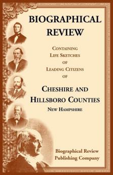 Biographical Review Containing Life Sketches of Leading Citizens of Cheshire and Hillsboro Counties New Hampshire