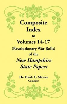Composite Index to Volumes 14-17 (Revolutionary War Rolls) of the New Hampshire State Papers
