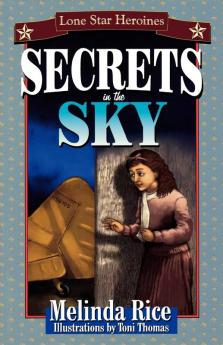 Secrets In The Sky: Lone Star Heroines (Lone Star Heroinesãa Series for Young Adolescents)