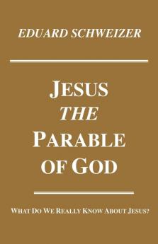 Jesus the Parable of God: What Do We Really Know About Jesus?: 37 (Princeton Theological Monograph Series)