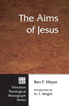 The Aims of Jesus: 48 (Princeton Theological Monograph Series)