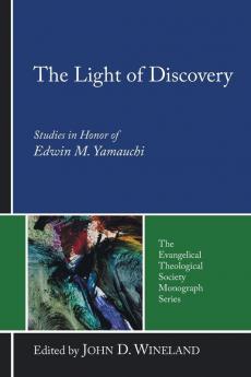 The Light of Discovery: Studies in Honor of Edwin M. Yamauchi: 6 (Evangelical Theological Society Monograph)