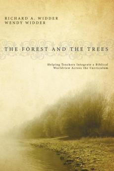 The Forest and the Trees: Helping Teachers Integrate a Biblical Worldview Across the Curriculum