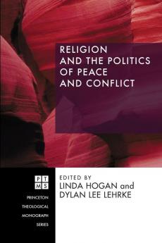 Religion and the Politics of Peace and Conflict: 94 (Princeton Theological Monograph)