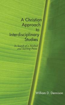 A Christian Approach to Interdisciplinary Studies: In Search of a Method and Starting Point