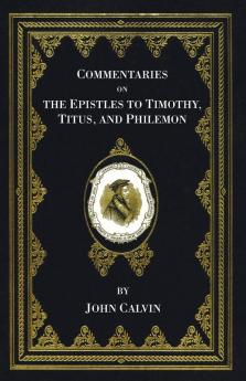 Commentaries on the Epistles to Timothy Titus and Philemon (Calvin's New Testament Commentaries)