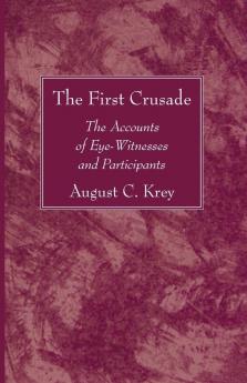 The First Crusade: The Accounts of Eye-Witnesses and Participants