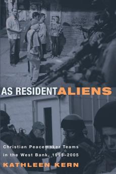 As Resident Aliens: Christian Peacemaker Teams in the West Bank 1995-2005