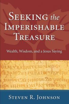 Seeking the Imperishable Treasure: Wealth Wisdom and a Jesus Saying