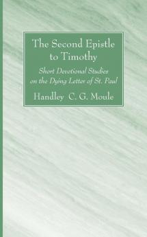 The Second Epistle to Timothy: Short Devotional Studies on the Dying Letter of St. Paul (H.C.G. Moule Biblical Library)