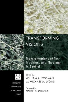 Transforming Visions: Transformations of Text Tradition and Theology in Ezekiel: 127 (Princeton Theological Monographs)