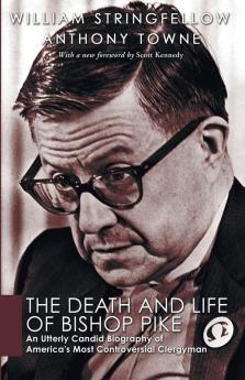 The Death and Life of Bishop Pike: An Utterly Candid Biography of America's Most Controversial Clergyman (William Stringfellow Reprint)