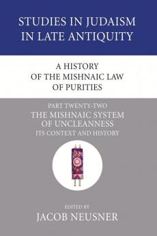 A History of the Mishnaic Law of Purities Part 22: The Mishnaic System of Uncleanness: Its Context and History (Studies in Judaism in Late Antiquity)