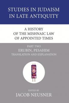 A History of the Mishnaic Law of Appointed Times Part 2: Erubin Pesahim: Translation and Explanation: 35 (Studies in Judaism in Late Antiquity)