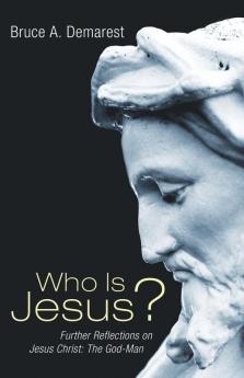 Who Is Jesus?: Further Reflections on Jesus Christ: The God-Man