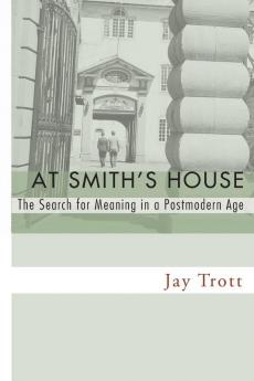 At Smith's House: The Search for Meaning in a Postmodern Age