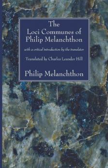 The Loci Communes of Philip Melanchthon: With a Critical Introduction by the Translator